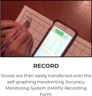 RECORD Scores are then easily transferred onto the self-graphing Handwriting Accuracy Monitoring System (HAMS) Recording Form.