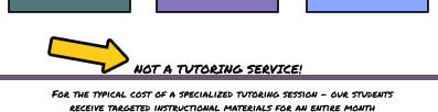 NOT A TUTORING SERVICE!  For the typical cost of a specialized tutoring session - our students  receive targeted instructional materials for an entire month