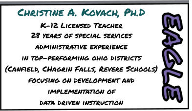 Christine A. Kovach, Ph.D K-12 Licensed Teacher 28 years of special services  administrative experience  in top-performing ohio districts (Canfield, CHagrin Falls, Revere Schools) focusing on development and implementation of  data driven instruction